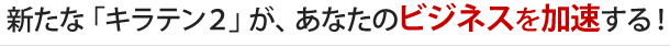 新たな「キラテン２」が、あなたのビジネスを加速する！